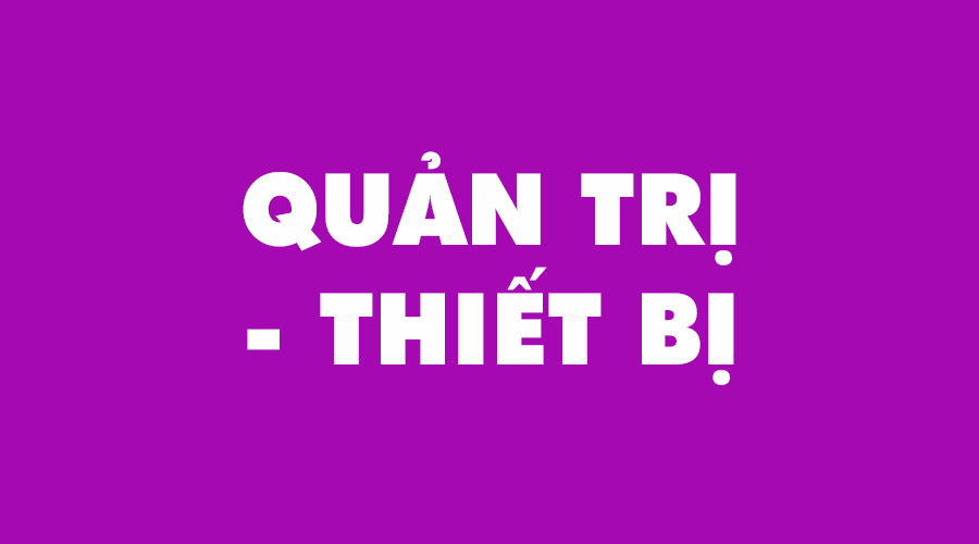 PHÒNG QUẢN TRỊ - THIẾT BỊ